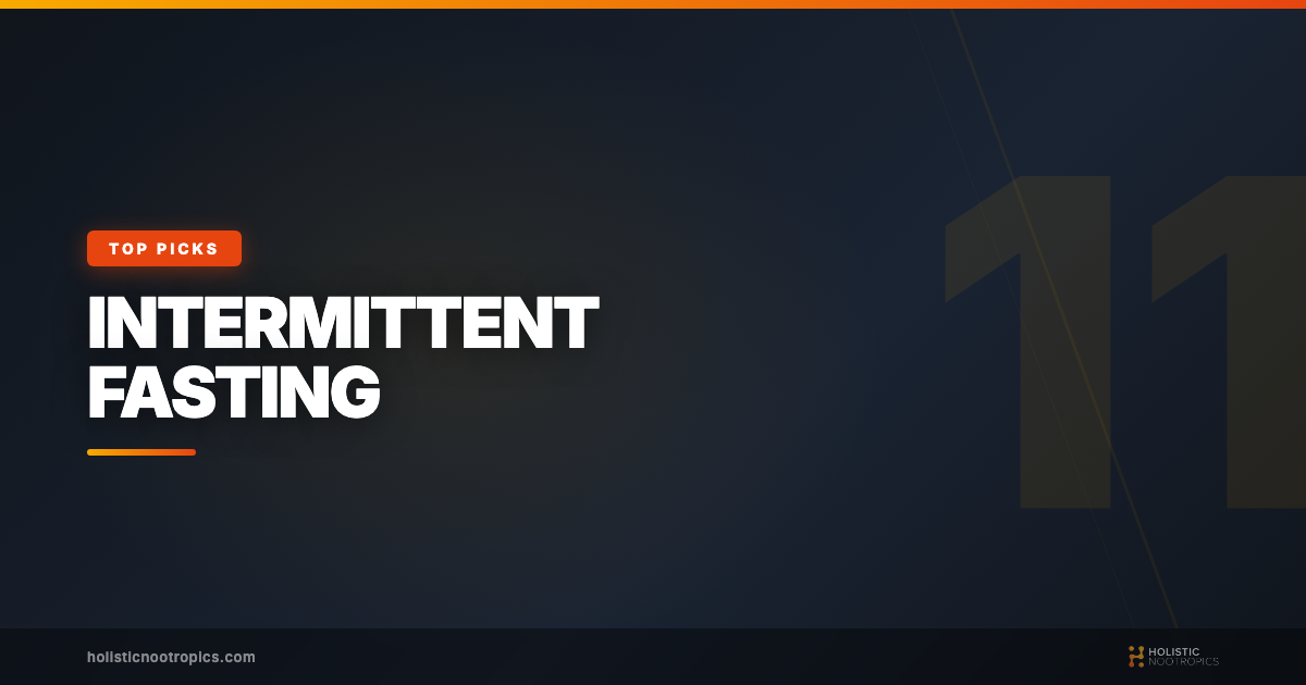 11 Best Nootropics for Ultra-Efficient Intermittent Fasting!
