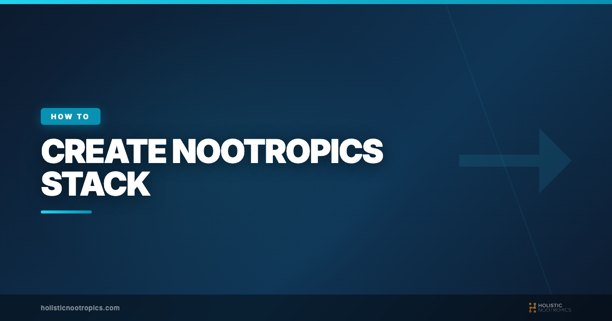 How to Create a Nootropics Stack: Beginner's Guide